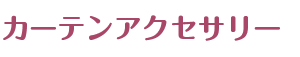カーテンアクセサリー